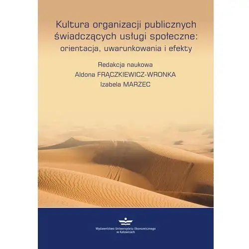 Wydawnictwo uniwersytetu ekonomicznego w katowicach Kultura organizacji publicznych świadczących usługi społeczne: orientacje, uwarunkowania, efekty