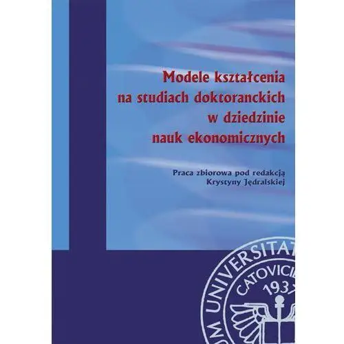 Wydawnictwo uniwersytetu ekonomicznego w katowicach Modele kształcenia na studiach doktoranckich w dziedzinie nauk ekonomicznych