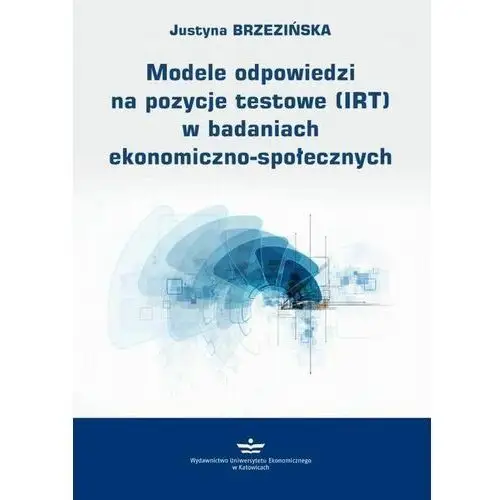 Wydawnictwo uniwersytetu ekonomicznego w katowicach Modele odpowiedzi na pozycje testowe (irt) w badaniach ekonomiczno-społecznych