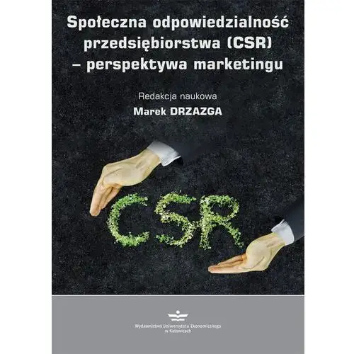 Wydawnictwo uniwersytetu ekonomicznego w katowicach Społeczna odpowiedzialność przedsiębiorstwa (csr) - perspektywa marketingu
