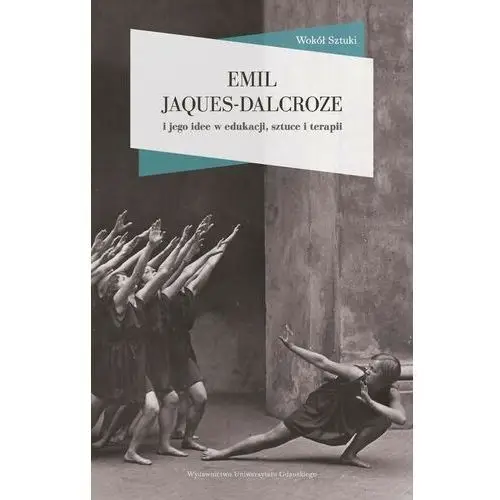 Wydawnictwo uniwersytetu gdańskiego Emil jaques-dalcroze i jego idee w edukacji, sztuce i terapii