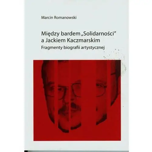 Wydawnictwo uniwersytetu gdańskiego Między bardem "solidarności" a jackiem kaczmarskim. fragmenty biografii