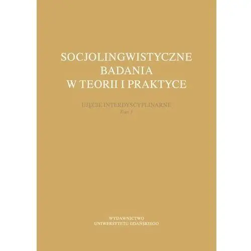 Wydawnictwo uniwersytetu gdańskiego Socjolingwistyczne badania w teorii i praktyce. ujęcie interdyscyplinarne. tom 3