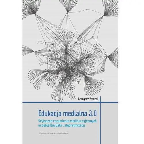 Wydawnictwo uniwersytetu jagiellońskiego Edukacja medialna 3.0. krytyczne rozumienie mediów cyfrowych w dobie big data i algorytmizacji (e-book)