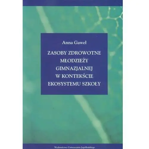 Wydawnictwo uniwersytetu jagiellońskiego Zasoby zdrowotne młodzieży gimnazjalnej w kontekście ekosystemu szkoły