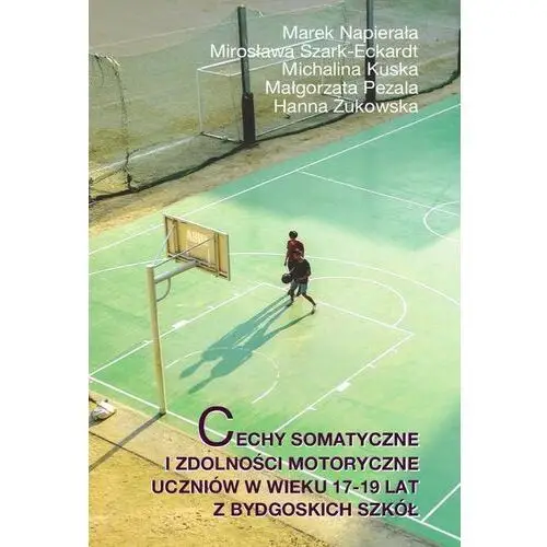 Wydawnictwo uniwersytetu kazimierza wielkiego w bydgoszczy Cechy somatyczne i zdolności motoryczne uczniów w wieku 17-19 lat z bydgoskich szkół