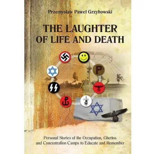 Wydawnictwo uniwersytetu kazimierza wielkiego w bydgoszczy The laughter of life and death personal stories of the occupation, ghettos and concentration camps to educate and remember