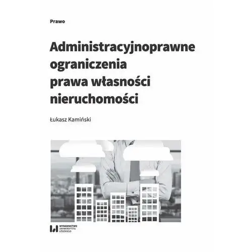 Wydawnictwo uniwersytetu łódzkiego Administracyjnoprawne ograniczenia prawa własności nieruchomości