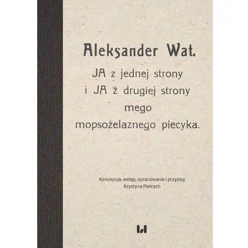 Wydawnictwo uniwersytetu łódzkiego Aleksander wat. ja z jednej strony i ja z drugiej strony mego mopsożelaznego piecyka