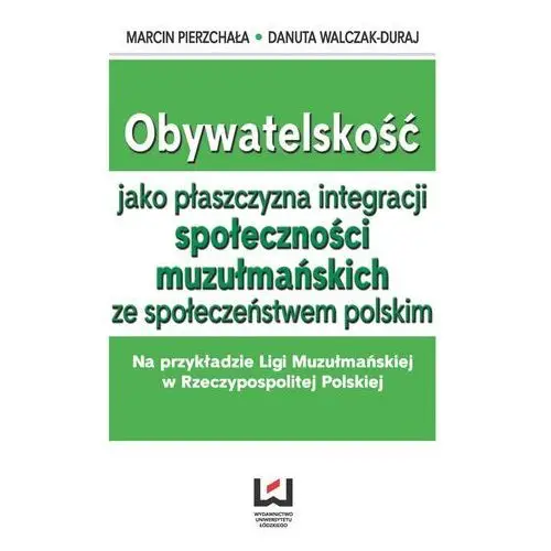 Wydawnictwo uniwersytetu łódzkiego Obywatelskość jako płaszczyzna integracji społeczności muzułmańskich ze społeczeństwem polskim