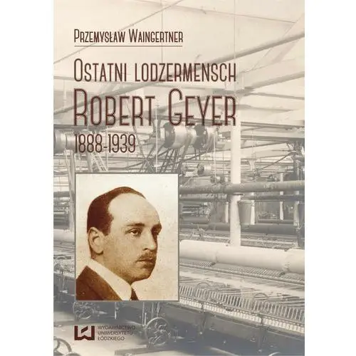 Wydawnictwo uniwersytetu łódzkiego Ostatni lodzermensch. robert geyer 1888-1939