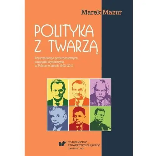 Wydawnictwo uniwersytetu śląskiego Polityka z twarzą. personalizacja parlamentarnych