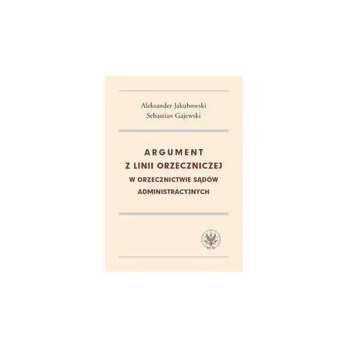 Wydawnictwo uniwersytetu warszawskiego Argument z linii orzeczniczej w orzecznictwie sądów administracyjnych