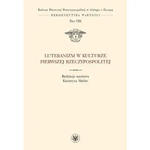 Wydawnictwo uniwersytetu warszawskiego Luteranizm w kulturze pierwszej rzeczypospolitej tom 8 - katarzyna meller
