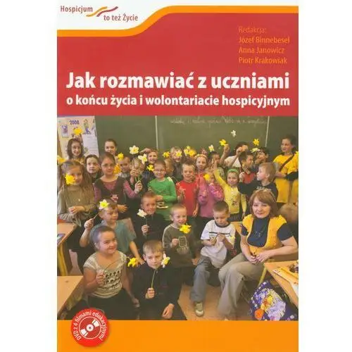 JAK ROZMAWIAĆ Z UCZNIAMI O KOŃCU ŻYCIA I WOLONTARIACIE HOSPICYJNYM + DVD (oprawa miękka ze skrzydełkami) (Książka)