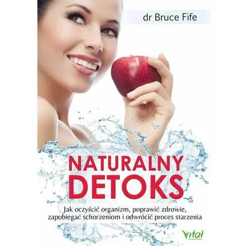 Naturalny detoks. Jak oczyścić organizm, poprawić zdrowie, zapobiegać schorzeniom... - Bruce Fife,338KS (2485622)