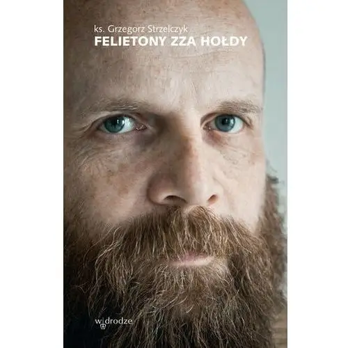 Wydawnictwo w drodze Felietony zza hołdy (książka) - ks. grzegorz strzelczyk, kategoria: popularnonaukowe, , 2021 r., oprawa miękka - 07864