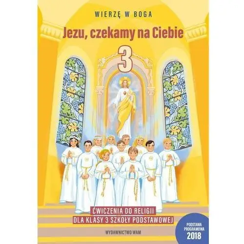 Jezu, czekamy na ciebie. ćwiczenia do religii dla klasy 3 szkoły podstawowej Wydawnictwo wam