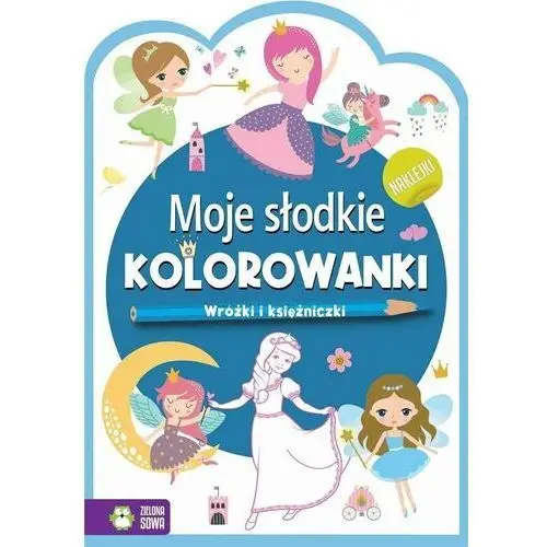 Wydawnictwo zielona sowa Moje słodkie kolorowanki. wróżki i księzniczki