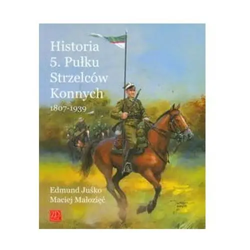 Historia 5. pułku strzelców konnych 1807-1939 Wydawnictwo zp