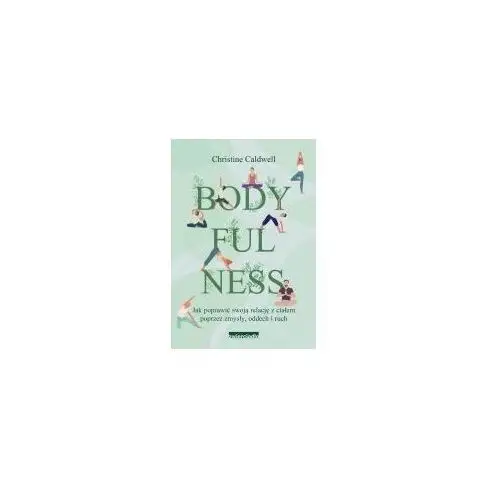 Bodyfulness. jak poprawić swoje relacje z ciałem poprzez zmysły, oddech i ruch Wydawnictwo zwierciadło