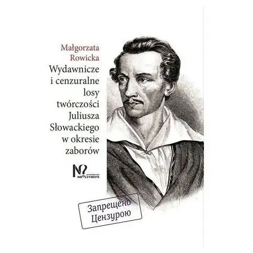 Wydawnicze i cenzuralne losy twórczości Juliusza Słowackiego w okresie zaborów Rowicka Małgorzata