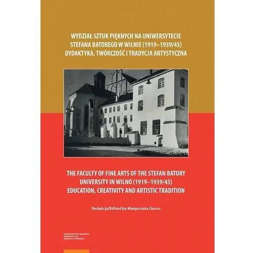 Wydział Sztuk Pięknych na Uniwersytecie Stefana Batorego w Wilnie (1919–1939/45). Dydaktyka, twórczość i tradycja artystyczna (E-book)