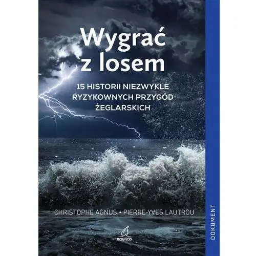 Wygrać z losem. 15 historii niezwykle ryzykownych przygód żeglarskich