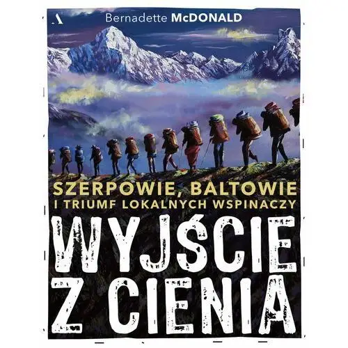 Wyjście z cienia. Szerpowie, Baltowie i triumf lokalnych wspinaczy