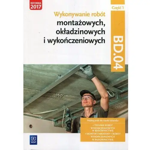 Wykonywanie robót montażowych, okładzinowych i wykończeniowych. Kwalifikacja BD.04. Część 1 Anna Kusina, Marek Machnik