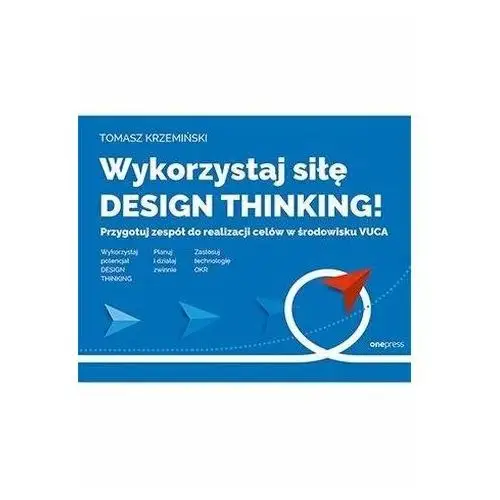 Wykorzystaj siłę design thinking! Krzemiński Tomasz