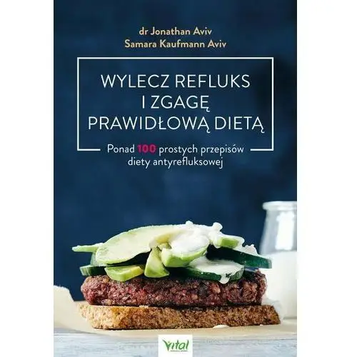 Wylecz refluks i zgagę prawidłową dietą. 100 prostych przepisów diety antyrefluksowej