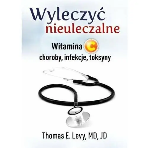 Wyleczyć nieuleczalne. Witamina C: choroby, infekcje, toksyny