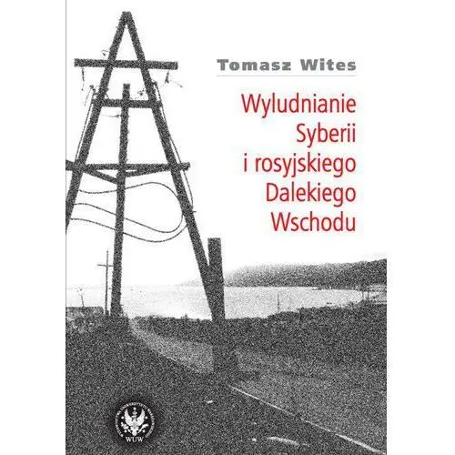 Wyludnianie syberii i rosyjskiego dalekiego wschodu Wydawnictwa uniwersytetu warszawskiego