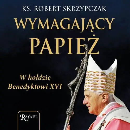 Wymagający papież. W hołdzie Benedyktowi XVI