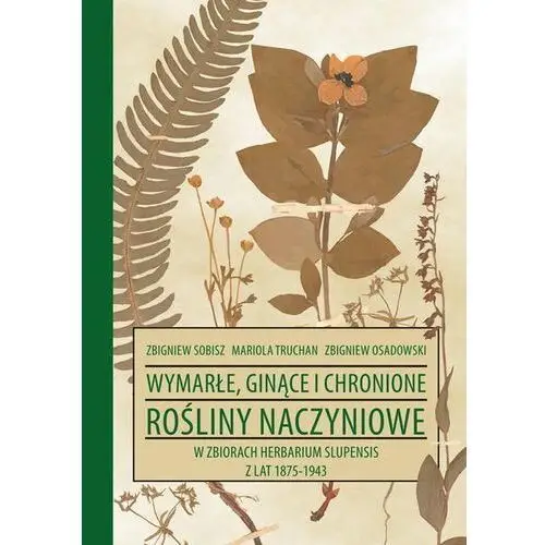 Wymarłe, ginące i chronione rośliny naczyniowe w zbiorach Herbarium Slupensis w latach 1875-1943