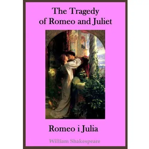 The tragedy of romeo and juliet. romeo i julia - publikacja w języku angielskim i polskim, W_024