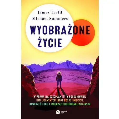 Wyobrażone życie. Wyprawa na egzoplanety w poszukiwaniu inteligentnych istot pozaziemskich, stworzeń lodu i zwierząt supergrawitacyjnych