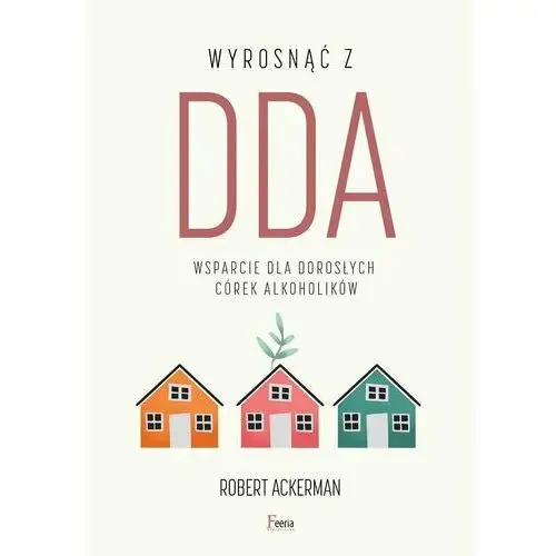 Wyrosnąć z DDA. Wsparcie dla dorosłych córek alkoholików