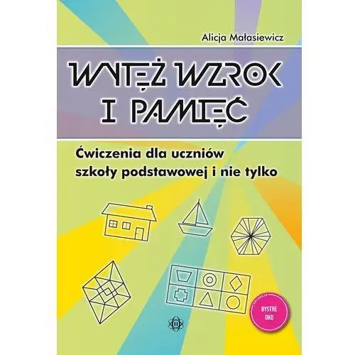 Wytęż wzrok i pamięć Ćwiczenia dla uczniów szkoły podstawowej i nie tylko Bystre oko