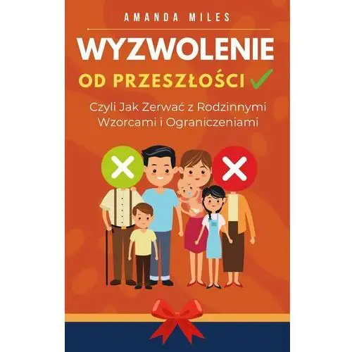 Wyzwolenie od przeszłości, czyli jak zerwać z rodzinnymi wzorcami i ograniczeniami