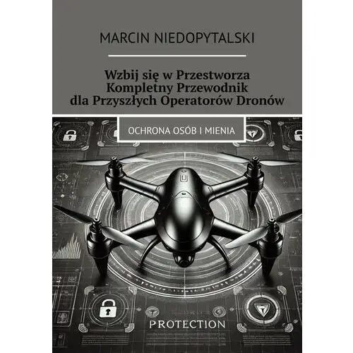 Wzbij się w Przestworza. Kompletny Przewodnik dla Przyszłych Operatorów Dronów