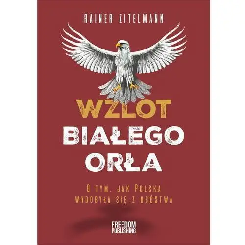 Wzlot Białego Orła. O tym, jak Polska wydobyła się z ubóstwa