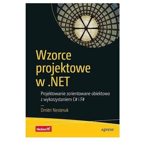 Wzorce projektowe w.NET. Projektowanie zorientowane obiektowo z wykorzystaniem C# i F#