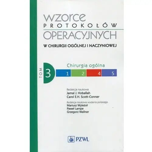 Wzorce protokołów operacyjnych w chirurgii ogólnej i naczyniowej tom 3 Hoballah jamal j., scott-conner