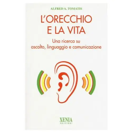 Orecchio e la vita. una ricerca su ascolto, linguaggio e comunicazione Xenia