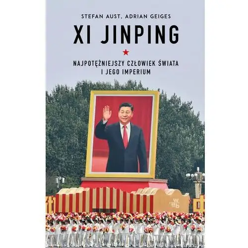 Xi Jinping. Najpotężniejszy człowiek świata i jego imperium