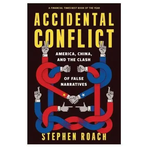 Accidental Conflict – America, China, and the Clash of False Narratives