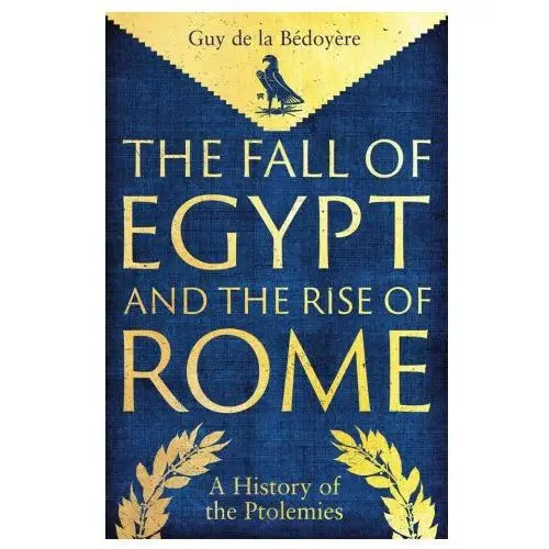 The Fall of Egypt and the Rise of Rome – A History of the Ptolemies