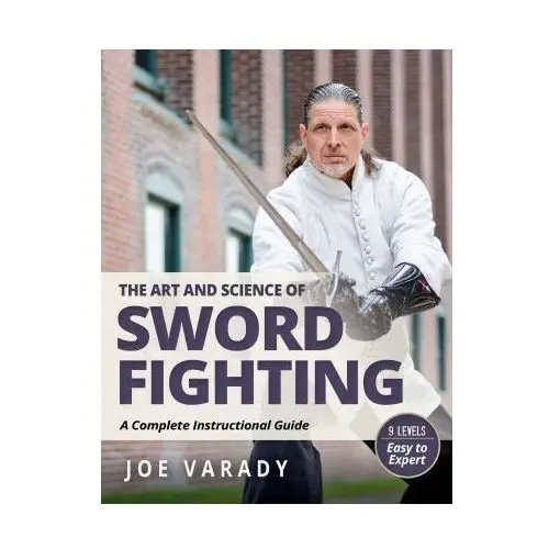 The Art and Science of Sword Fighting: A Complete Instructional Guide